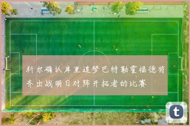 科尔确认库里追梦巴特勒霍福德将齐出战明日对阵开拓者的比赛