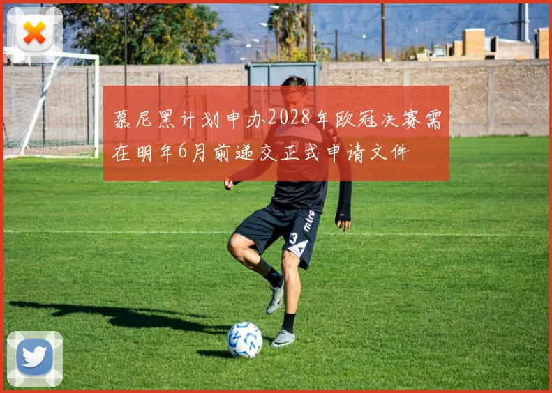 慕尼黑计划申办2028年欧冠决赛需在明年6月前递交正式申请文件